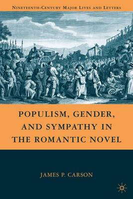 Populism, Gender, and Sympathy in the Romantic Novel - Nineteenth-Century Major Lives and Letters (Hardback)