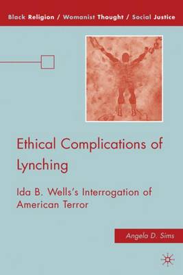 Ethical Complications of Lynching: Ida B. Wells's Interrogation of American Terror - Black Religion/Womanist Thought/Social Justice (Hardback)