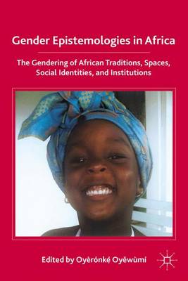 Gender Epistemologies in Africa: Gendering Traditions, Spaces, Social Institutions, and Identities (Hardback)