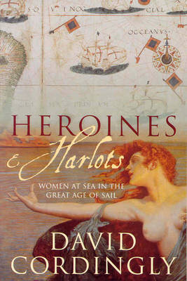 Heroines and Harlots: Women at Sea in the Great Age of Sail (Paperback)