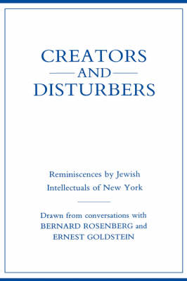 Creators and Disturbers: Reminiscences by Jewish Intellectuals of New York (Hardback)