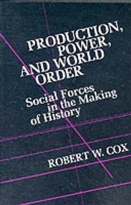 Production Power and World Order: Social Forces in the Making of History (Paperback)