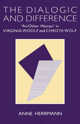 The Dialogic and Difference: "An/Other Woman" in Virginia Woolf and Christa Wolf (Hardback)