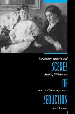 Scenes of Seduction: Prostitution, Hysteria, and Reading Difference in Nineteenth-Century France (Paperback)