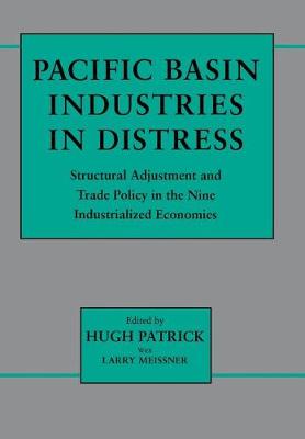 Pacific Basin Industries in Distress: Structural Adjustment and Trade Policy in the Nine Industrialized Economies (Hardback)