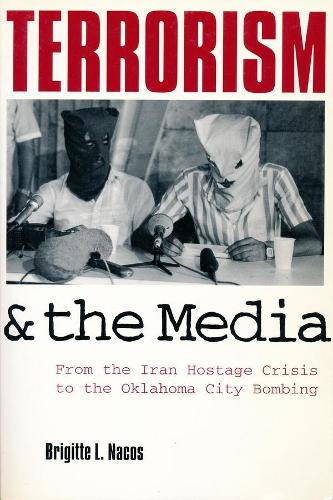 Terrorism and the Media: From the Iran Hostage Crisis to the Oklahoma City Bombing (Paperback)