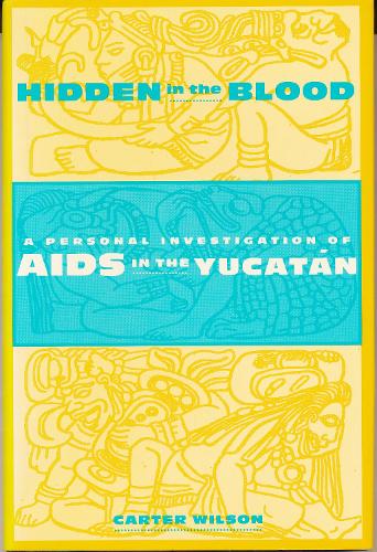 Hidden in the Blood: A Personal Investigation of AIDS in the Yucatan - Between Men-Between Women: Lesbian and Gay Studies (Paperback)