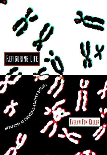 Refiguring Life: Metaphors of Twentieth-Century Biology - The Wellek Library Lectures (Paperback)