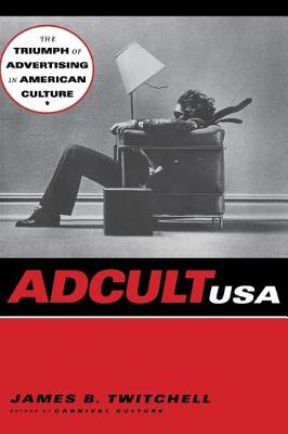 Adcult USA: The Triumph of Advertising in American Culture (Hardback)