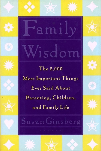 Family Wisdom: The 2,000 Most Important Things Ever Said About Parenting, Children, and Family Life (Hardback)