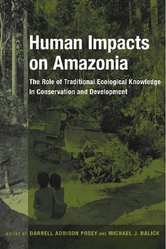 Human Impacts on Amazonia: The Role of Traditional Ecological Knowledge in Conservation and Development - Biology and Resource Management Series (Paperback)