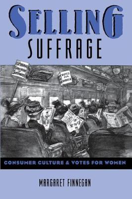 Selling Suffrage: Consumer Culture and Votes for Women - Popular Cultures, Everyday Lives (Paperback)