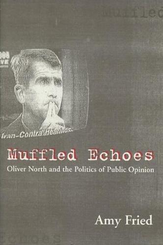 Muffled Echoes: Oliver North and the Politics of Public Opinion - Power, Conflict, and Democracy: American Politics Into the 21st Century (Paperback)