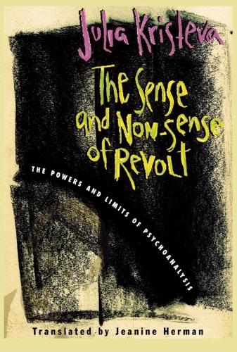 The Sense and Non-Sense of Revolt: The Powers and Limits of Psychoanalysis - European Perspectives: A Series in Social Thought and Cultural Criticism (Paperback)