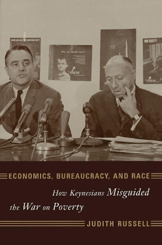 Economics, Bureaucracy, and Race: How Keynesians Misguided the War on Poverty - Power, Conflict, and Democracy: American Politics Into the 21st Century (Paperback)