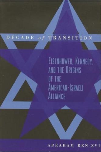Decade of Transition: Eisenhower, Kennedy, and the Origins of the American-Israeli Alliance (Paperback)