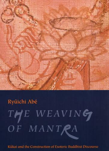 The Weaving of Mantra: Kukai and the Construction of Esoteric Buddhist Discourse (Paperback)