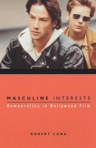 Masculine Interests: Homoerotics in Hollywood Film - Film and Culture Series (Hardback)