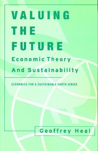 Valuing the Future: Economic Theory and Sustainability - Economics for a Sustainable Earth (Paperback)