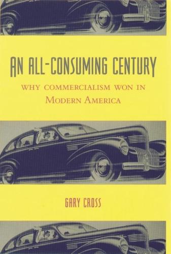 An All-Consuming Century: Why Commercialism Won in Modern America (Hardback)