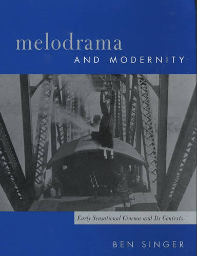 Melodrama and Modernity: Early Sensational Cinema and Its Contexts - Film and Culture Series (Paperback)