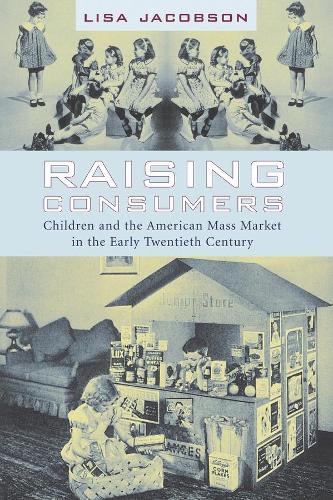 Raising Consumers: Children and the American Mass Market in the Early Twentieth Century - Popular Cultures, Everyday Lives (Paperback)