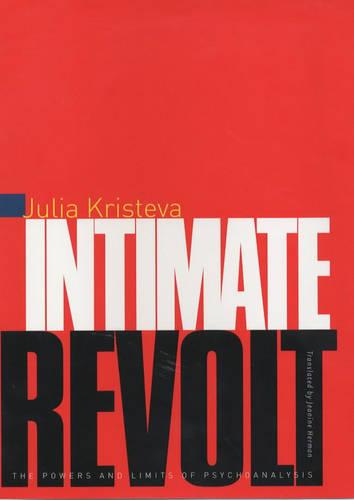 Intimate Revolt: The Powers and Limits of Psychoanalysis - European Perspectives: A Series in Social Thought and Cultural Criticism (Hardback)