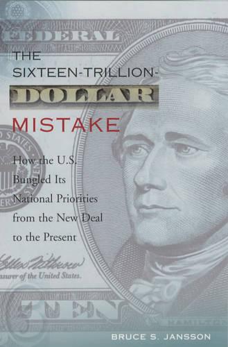 The Sixteen-Trillion-Dollar Mistake: How the U.S. Bungled Its National Priorities from the New Deal to the Present (Paperback)