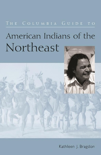 The Columbia Guide to American Indians of the Northeast - The Columbia Guides to American Indian History and Culture (Hardback)