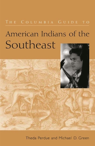 The Columbia Guide to American Indians of the Southeast - The Columbia Guides to American Indian History and Culture (Hardback)