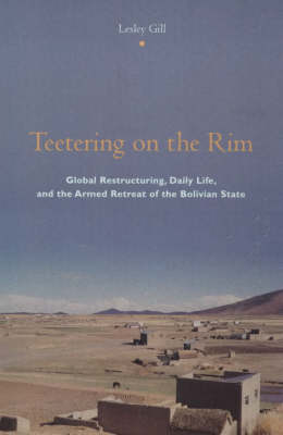 Teetering on the Rim: Global Restructuring, Daily Life, and the Armed Retreat of the Bolivian State (Paperback)