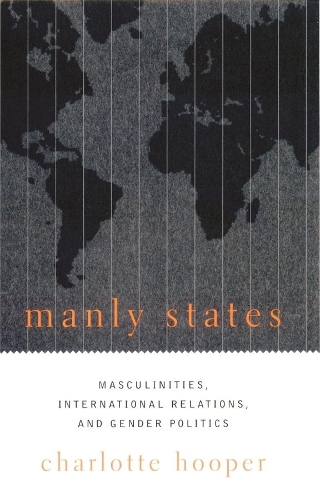 Manly States: Masculinities, International Relations, and Gender Politics (Paperback)