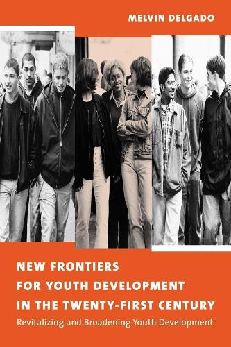 New Frontiers for Youth Development in the Twenty-First Century: Revitalizing and Broadening Youth Development (Hardback)