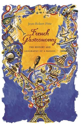 French Gastronomy: The History and Geography of a Passion - Arts and Traditions of the Table: Perspectives on Culinary History (Hardback)
