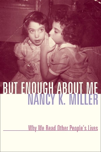 But Enough About Me: Why We Read Other People's Lives - Gender and Culture Series (Hardback)