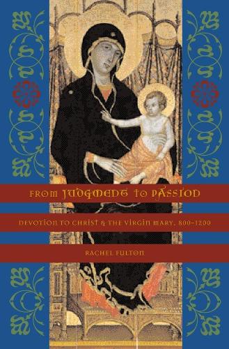 From Judgment to Passion: Devotion to Christ and the Virgin Mary, 800-1200 (Hardback)