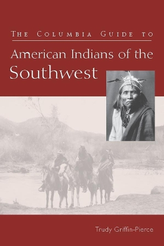 The Columbia Guide to American Indians of the Southwest - The Columbia Guides to American Indian History and Culture (Paperback)