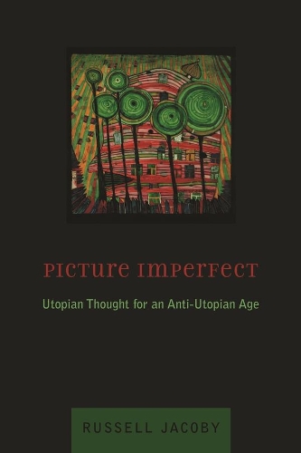 Picture Imperfect: Utopian Thought for an Anti-Utopian Age (Paperback)