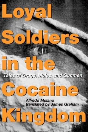 Loyal Soldiers in the Cocaine Kingdom: Tales of Drugs, Mules, and Gunmen (Hardback)