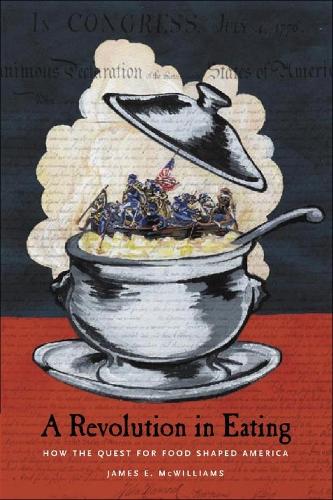 A Revolution in Eating: How the Quest for Food Shaped America - Arts and Traditions of the Table: Perspectives on Culinary History (Paperback)