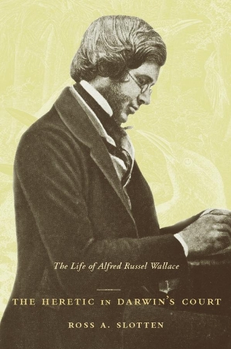 The Heretic in Darwin's Court: The Life of Alfred Russel Wallace (Hardback)