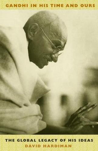 Gandhi in His Time and Ours: The Global Legacy of His Ideas (Hardback)