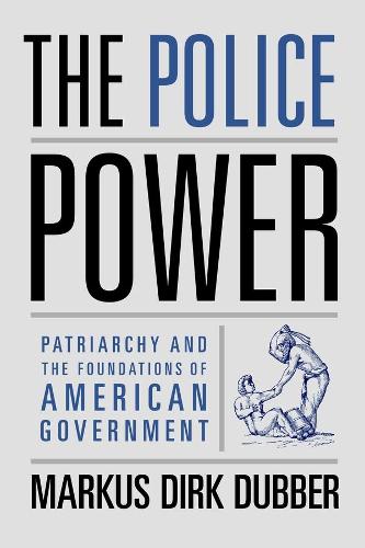 The Police Power: Patriarchy and the Foundations of American Government (Hardback)