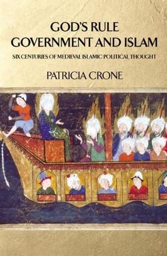 God's Rule - Government and Islam: Six Centuries of Medieval Islamic Political Thought (Hardback)