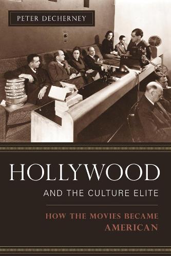 Hollywood and the Culture Elite: How the Movies Became American - Film and Culture Series (Hardback)