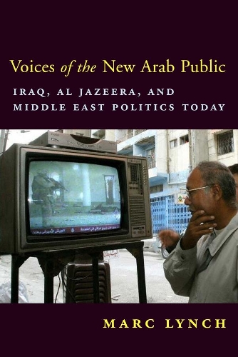 Voices of the New Arab Public: Iraq, al-Jazeera, and Middle East Politics Today (Paperback)