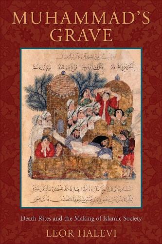 Muhammad's Grave: Death Rites and the Making of Islamic Society (Paperback)