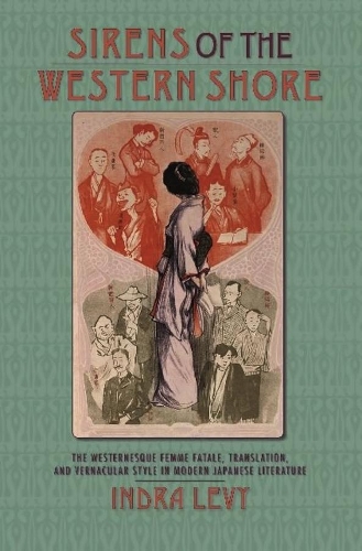 Sirens of the Western Shore: The Westernesque Femme Fatale, Translation, and Vernacular Style in Modern Japanese Literature (Hardback)