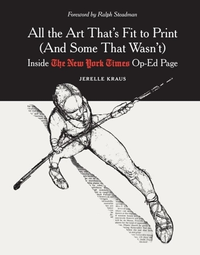 All the Art That's Fit to Print (And Some That Wasn't): Inside The New York Times Op-Ed Page (Paperback)
