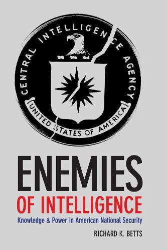 Enemies of Intelligence: Knowledge and Power in American National Security (Paperback)